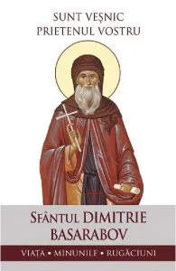 Sunt vesnic prietenul vostru. Sfantul Dimitrie Basarabov: Viata, minunile, rugaciuni