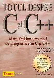 Totul despre C si C++ - Manualul fundamental de programare in C si C++ de Dr. Kris Jamsa Lars Klander