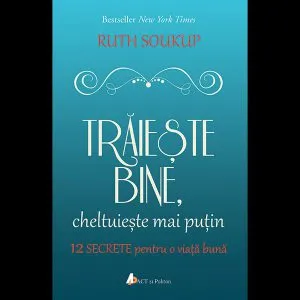 Traieste bine, cheltuieste mai putin de Ruth Soukup