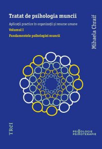 Tratat de psihologia muncii. Aplicatii practice in organizatii si resurse umane, Vol. 1 - Fundamentele psihologiei muncii