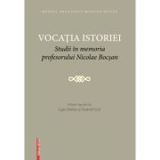 Vocatia istoriei. Studii in memoria profesorului Nicolae Bocsan