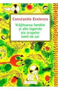 Vrajitoarea familiei si alte legende ale oraselor lumii de azi de Constantin Eretescu