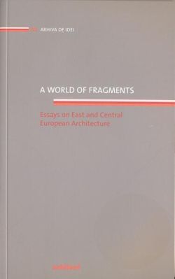 A world of fragments. Essays on East and Central European Architecture