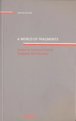 A world of fragments. Essays on East and Central European Architecture
