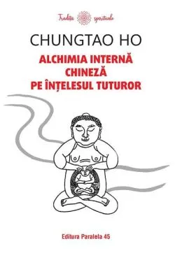 Alchimia internă chineză pe înțelesul tuturor de Chungtao Ho