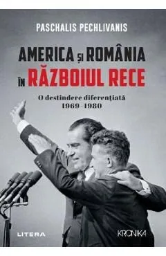 America si Romania in Razboiul Rece. O destindere diferentiata 1969-1980 de Paschalis Pechlivanis