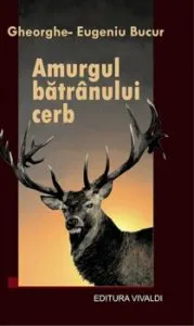 Amurgul batranului cerb de Gheorghe-Eugeniu Bucur