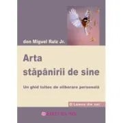 Arta stapanirii de sine. Un ghid toltec de eliberare personala de Don Miguel Ruiz Jr.
