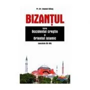 Bizantul intre Occidentul crestin si Orientul islamic (secolele 7-15) de Emanoil Babus
