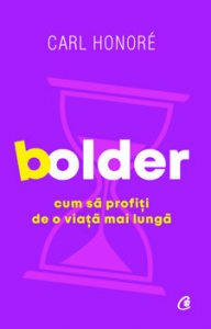 Bolder. Cum sa profiti de o viata mai lunga