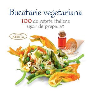 Bucatarie vegetariana – 100 de retete italiene usor de preparat