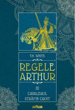 Cavalerul strâmb croit. Regele Arthur (Vol. 3) - HC