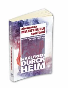 Chemarea Maestrului Spiritual - Sensul indrumarii spirituale pe calea catre Sine de Karlfried Graf Durckheim