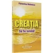 Creatia Sa fie lumina! de Florentina Mateescu