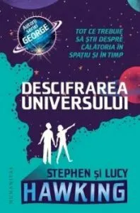 Descifrarea universului. Tot ce trebuie sa stii despre calatoria in spatiu si in timp de Stephen Hawking