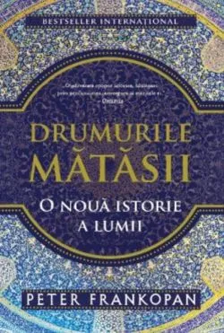 Drumurile mătăsii. O nouă istorie a lumii de Peter Frankopan