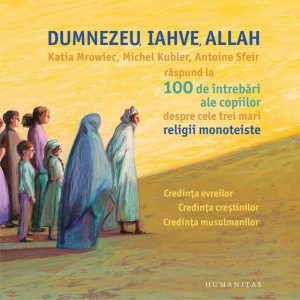 Dumnezeu, Iahve, Allah - 100 de intrebari ale copiilor despre cele trei mari religii monoteiste