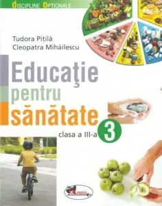 Educatie pentru sanatate. Manual clasa a III-a de Tudora Pitila