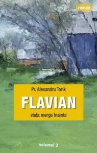 Flavian. Viata merge mai departe. Vol. 2 de Pr. Alexandru Torik