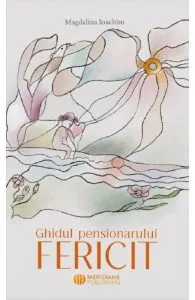 Ghidul pensionarului fericit de Magdalina Ioachim