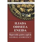 Iliada. Odiseea. Eneida (repovestire pentru copii de George Andreescu) de George Andreescu