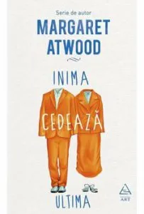 Inima cedeaza ultima de Margaret Atwood