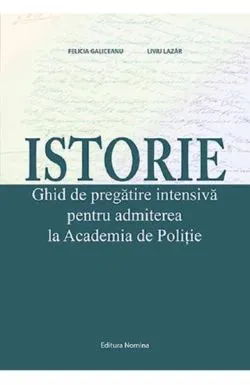 Istorie. Ghid de pregatire pentru admiterea la Academia de Politie de Liviu Lazar