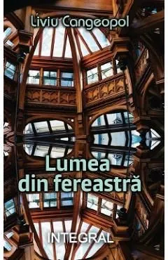 Lumea din fereastra de Liviu Cangeopol