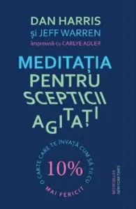 Meditatia pentru scepticii agitati. O carte care te invata cum sa fii cu 10 procente mai fericit de Carlye Adler