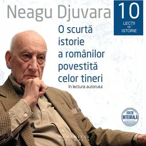 O scurtă istorie a românilor povestită celor tineri(set 10 lecții de istorie) (audiobook) de Neagu Djuvara