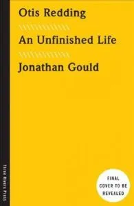 Otis Redding: An Unfinished Life de Jonathan Gould