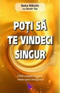 Poti sa te vindeci singur. Ghid complet pentru vindecarea energetica de Seka Nikolic
