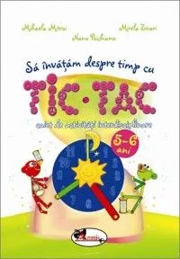 Sa invatam despre timp cu tic tac 5-6 ani de Mihaela Mitroi