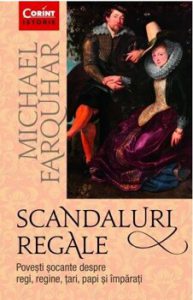 Scandaluri Regale. Povesti Socante Despre Regi, Regine, Tari, Papi Si Imparati