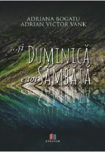 Si Duminica e tot Sambata de Adriana Bogatu