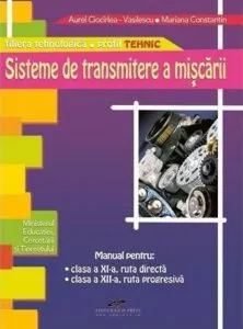 Sisteme de transmitere a miscarii. Manual pentru clasa a XI-a ruta directa, clasa a XII-a ruta progresiva de Aurel Ciocirlea-Vasilescu