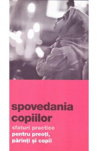 Spovedania copiilor. Sfaturi practice pentru preoti, parinti si copii