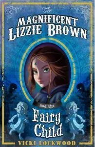 The Magnificent Lizzie Brown and the Fairy Child de Vicki Lockwood