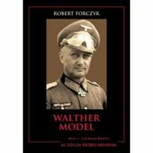 Walther Model. Mari comandanti in Al Doilea Razboi Mondial de Robert Forczyk