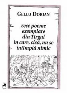 Zece poeme exemplare din Targul in care, cica, nu se intimpla nimic de Gellu Dorian