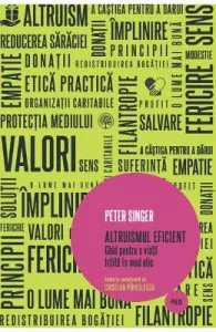 Altruismul eficient. Ghid pentru o viata traita in mod etic de Peter Singer