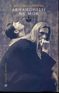 Arhanghelii nu mor de Anca Maria Mosora