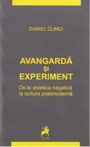 Avangarda si experiment. De la estetica negativa la cultura postmoderna de Daniel Clinci