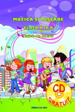 Caiet de lucru cu CD. Muzica si miscare. Clasa a IV-a de Adina Grigore