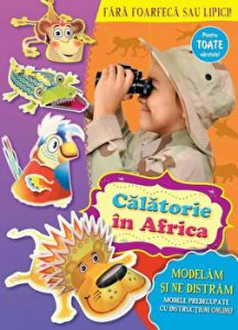 Calatorie in Africa. Modelam si ne distram. Pentru toate varstele