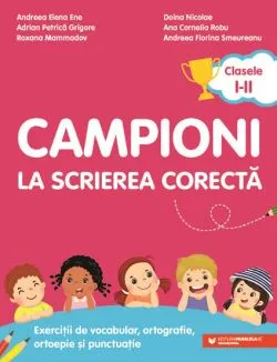 Campioni la scrierea corecta. Exercitii de vocabular, ortografie, ortoepie si punctuatie. Clasele I-II de Andreea-Elena Ene