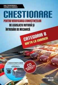 Chestionare pentru verificarea cunostintelor de legislatie, rutiera si intrebari de mecanica - categoria b 2018 (cd gratuit inclus) de Dan Teodorescu