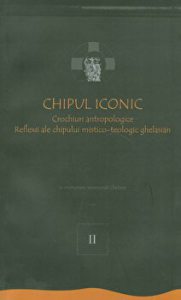 Chipul iconic. Crochiuri antropologice. Reflexii ale chipului mistico-teologic ghelasian. Volumul al II-lea