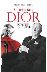 Christian Dior. Povestea unei vieti de Marie-France Pochna