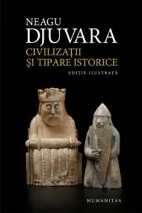 Civilizatii si tipare istorice. Un studiu comparat al civilizatiilor de Neagu Djuvara